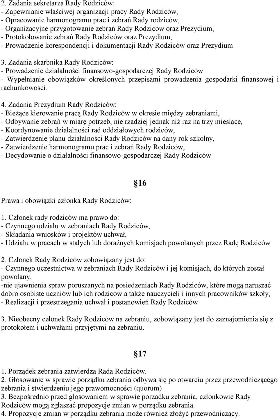 Zadania skarbnika Rady Rodziców: - Prowadzenie działalności finansowo-gospodarczej Rady Rodziców - Wypełnianie obowiązków określonych przepisami prowadzenia gospodarki finansowej i rachunkowości. 4.