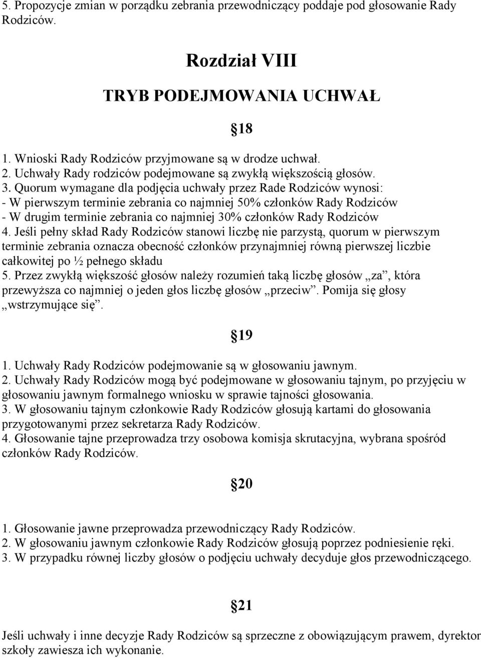 Quorum wymagane dla podjęcia uchwały przez Rade Rodziców wynosi: - W pierwszym terminie zebrania co najmniej 50% członków Rady Rodziców - W drugim terminie zebrania co najmniej 30% członków Rady