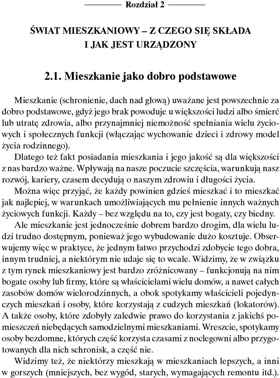 (włączając wychowanie dzieci i zdrowy model życia rodzinnego). Dlatego też fakt posiadania mieszkania i jego jakość są dla większości z nas bardzo ważne.