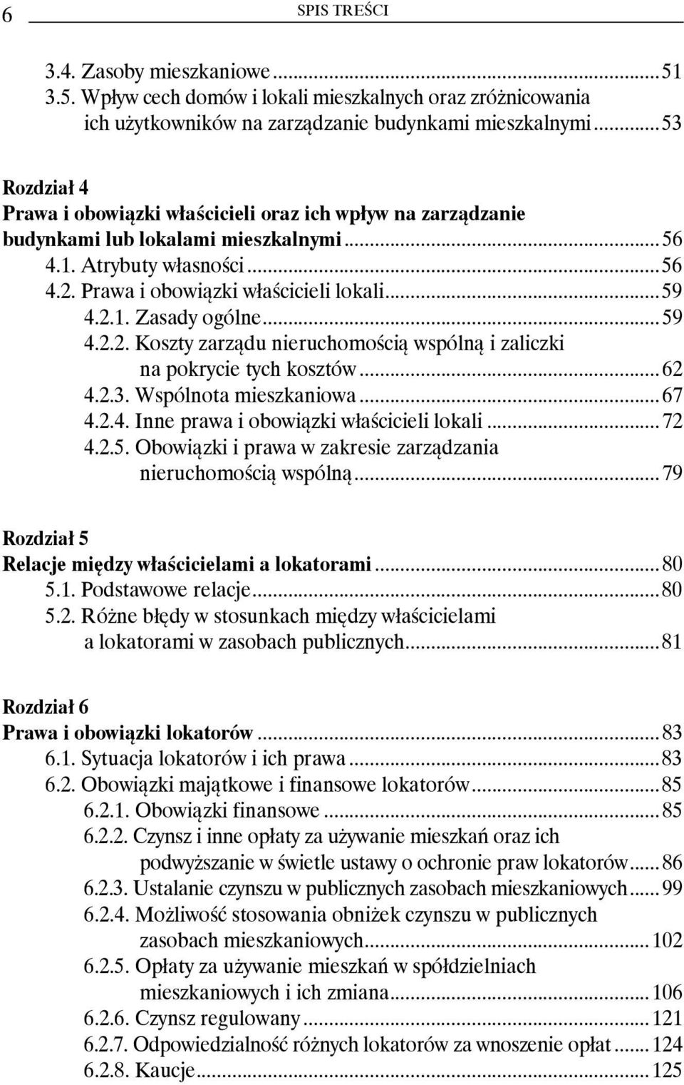 ..59 4.2.2. Koszty zarządu nieruchomością wspólną i zaliczki na pokrycie tych kosztów...62 4.2.3. Wspólnota mieszkaniowa...67 4.2.4. Inne prawa i obowiązki właścicieli lokali...72 4.2.5. Obowiązki i prawa w zakresie zarządzania nieruchomością wspólną.