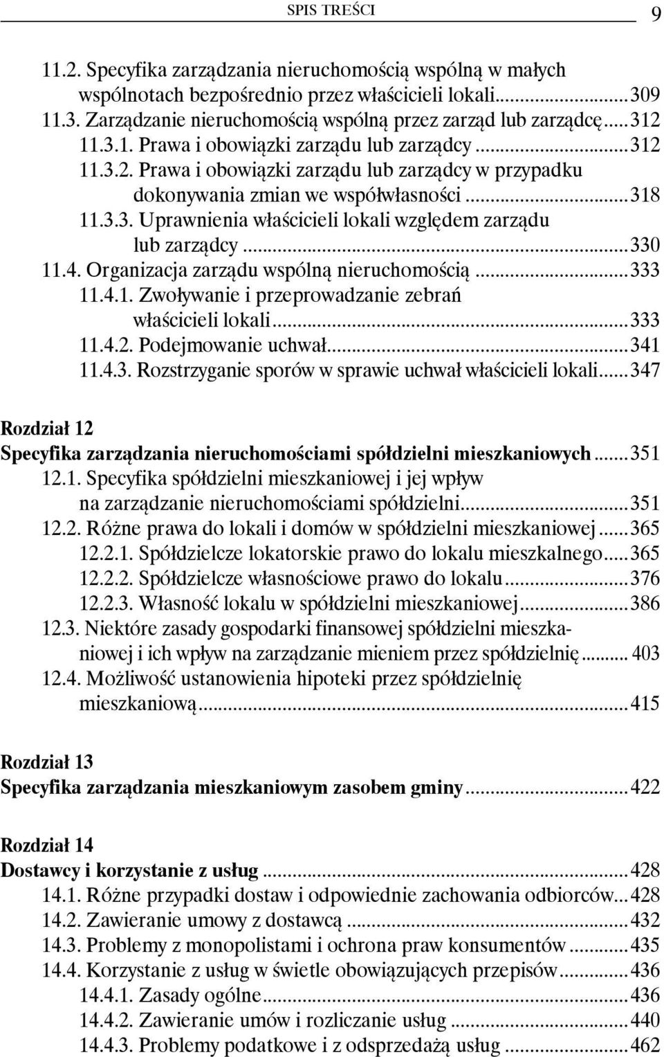 ..330 11.4. Organizacja zarządu wspólną nieruchomością...333 11.4.1. Zwoływanie i przeprowadzanie zebrań właścicieli lokali...333 11.4.2. Podejmowanie uchwał...341 11.4.3. Rozstrzyganie sporów w sprawie uchwał właścicieli lokali.