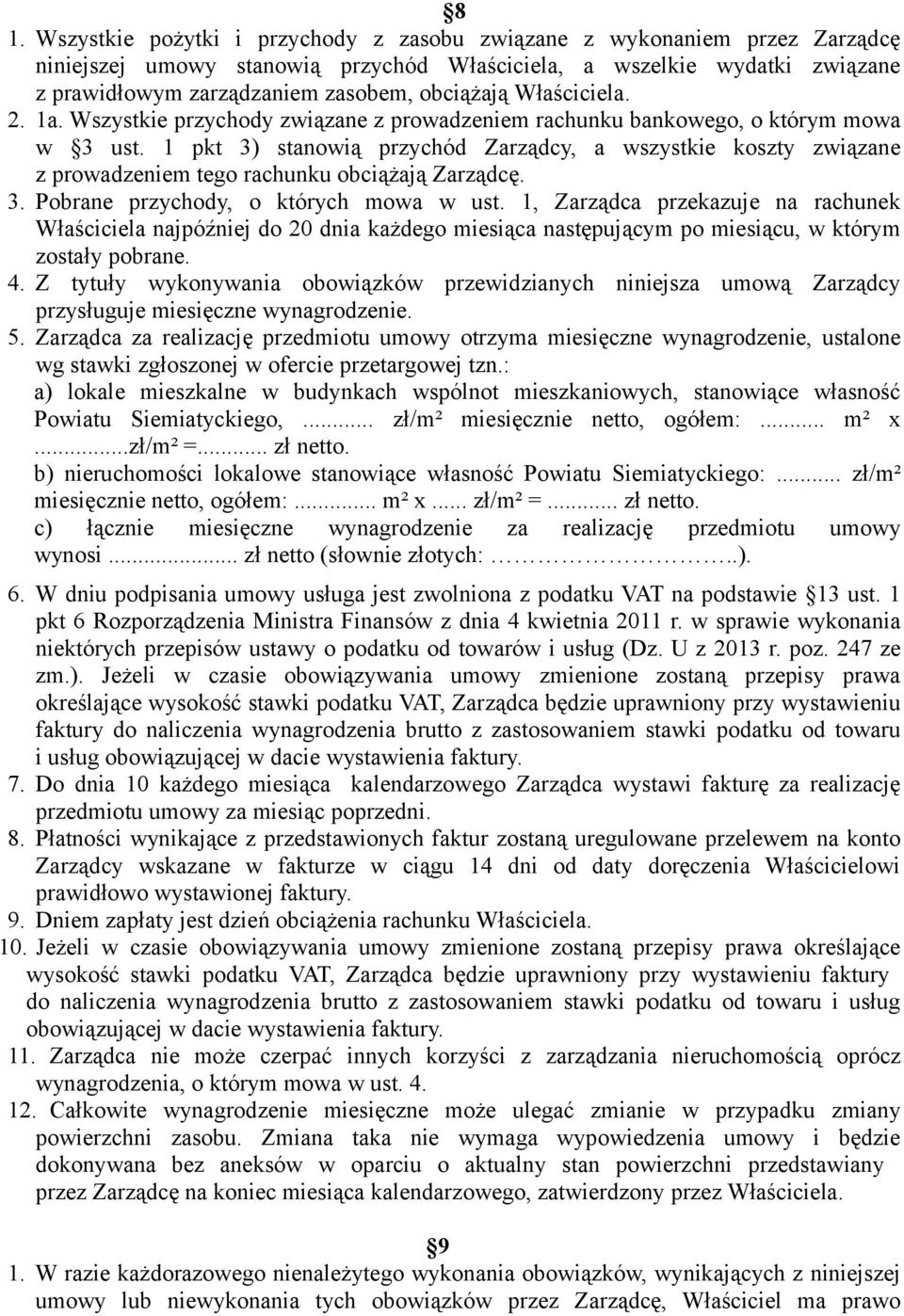 1 pkt 3) stanowią przychód Zarządcy, a wszystkie koszty związane z prowadzeniem tego rachunku obciążają Zarządcę. 3. Pobrane przychody, o których mowa w ust.