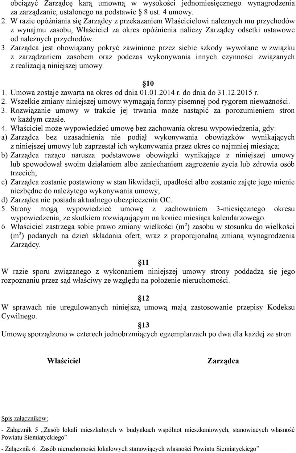 Zarządca jest obowiązany pokryć zawinione przez siebie szkody wywołane w związku z zarządzaniem zasobem oraz podczas wykonywania innych czynności związanych z realizacją niniejszej umowy. 10 1.