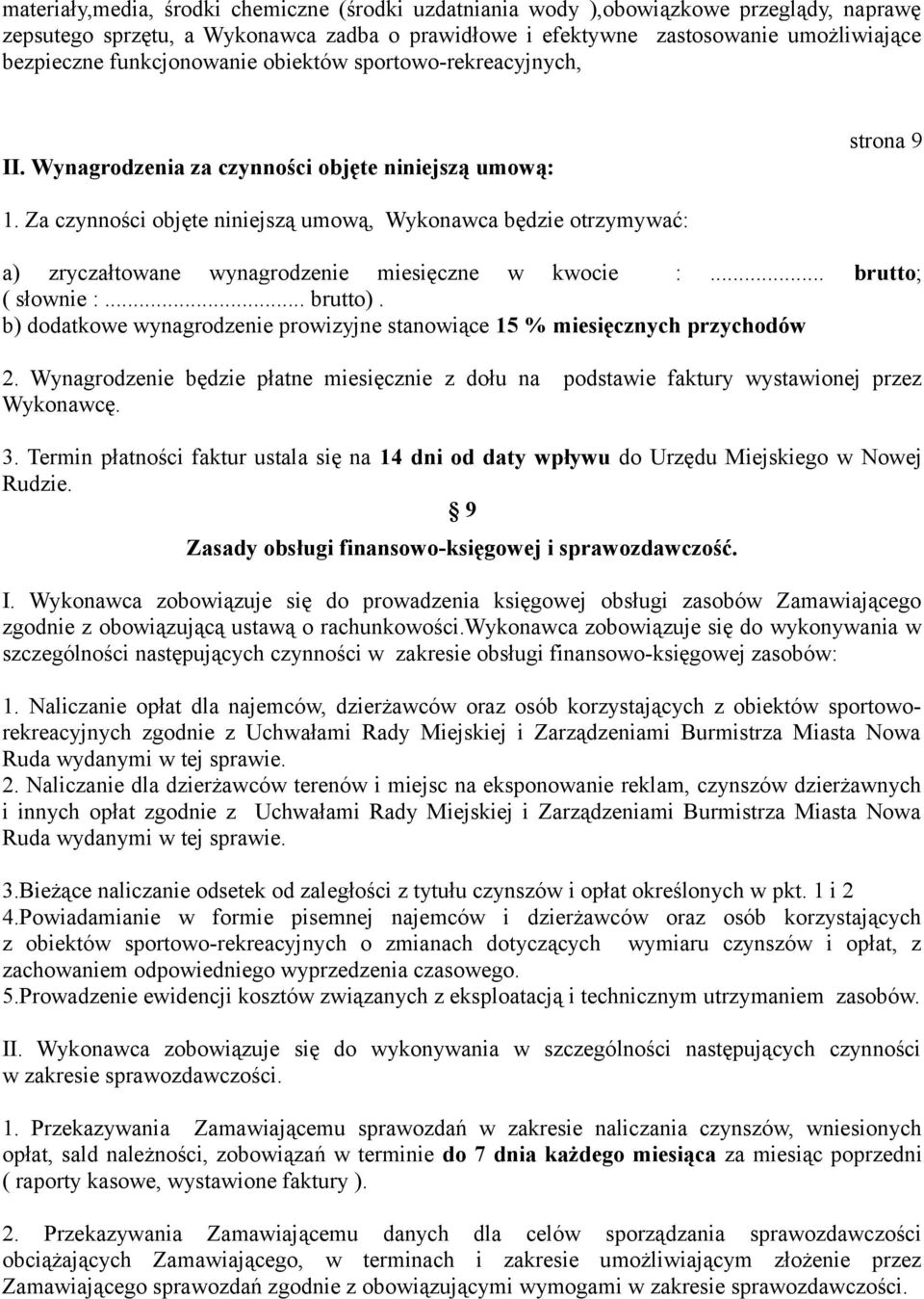 Za czynności objęte niniejszą umową, Wykonawca będzie otrzymywać: a) zryczałtowane wynagrodzenie miesięczne w kwocie :... brutto; ( słownie :... brutto).