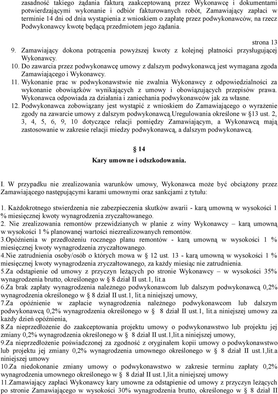 Zamawiający dokona potrącenia powyższej kwoty z kolejnej płatności przysługującej Wykonawcy. 10.