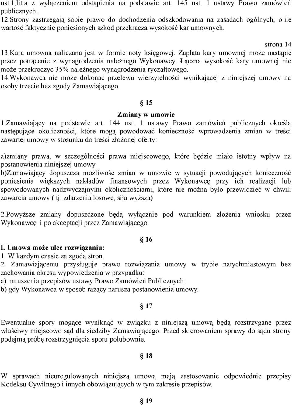 Kara umowna naliczana jest w formie noty księgowej. Zapłata kary umownej może nastąpić przez potrącenie z wynagrodzenia należnego Wykonawcy.