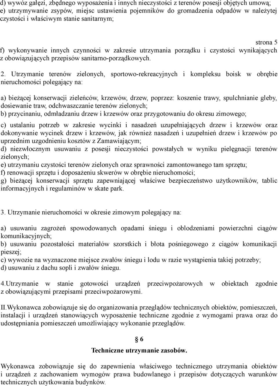 Utrzymanie terenów zielonych, sportowo-rekreacyjnych i kompleksu boisk w obrębie nieruchomości polegający na: a) bieżącej konserwacji zieleńców, krzewów, drzew, poprzez: koszenie trawy, spulchnianie