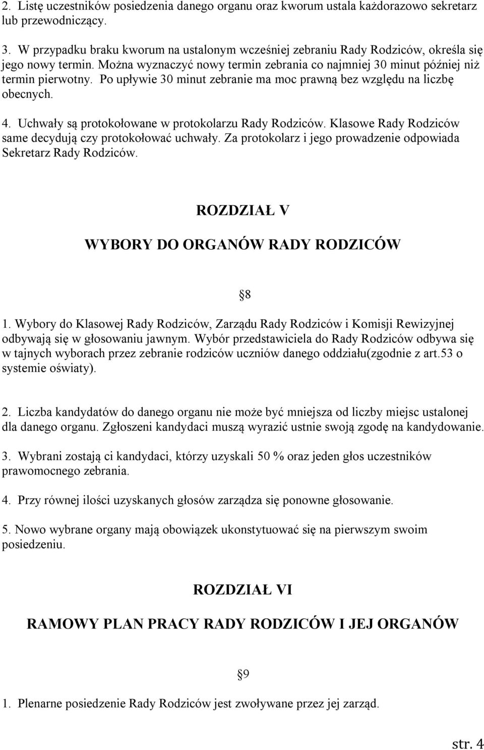 Po upływie 30 minut zebranie ma moc prawną bez względu na liczbę obecnych. 4. Uchwały są protokołowane w protokolarzu Rady Rodziców. Klasowe Rady Rodziców same decydują czy protokołować uchwały.