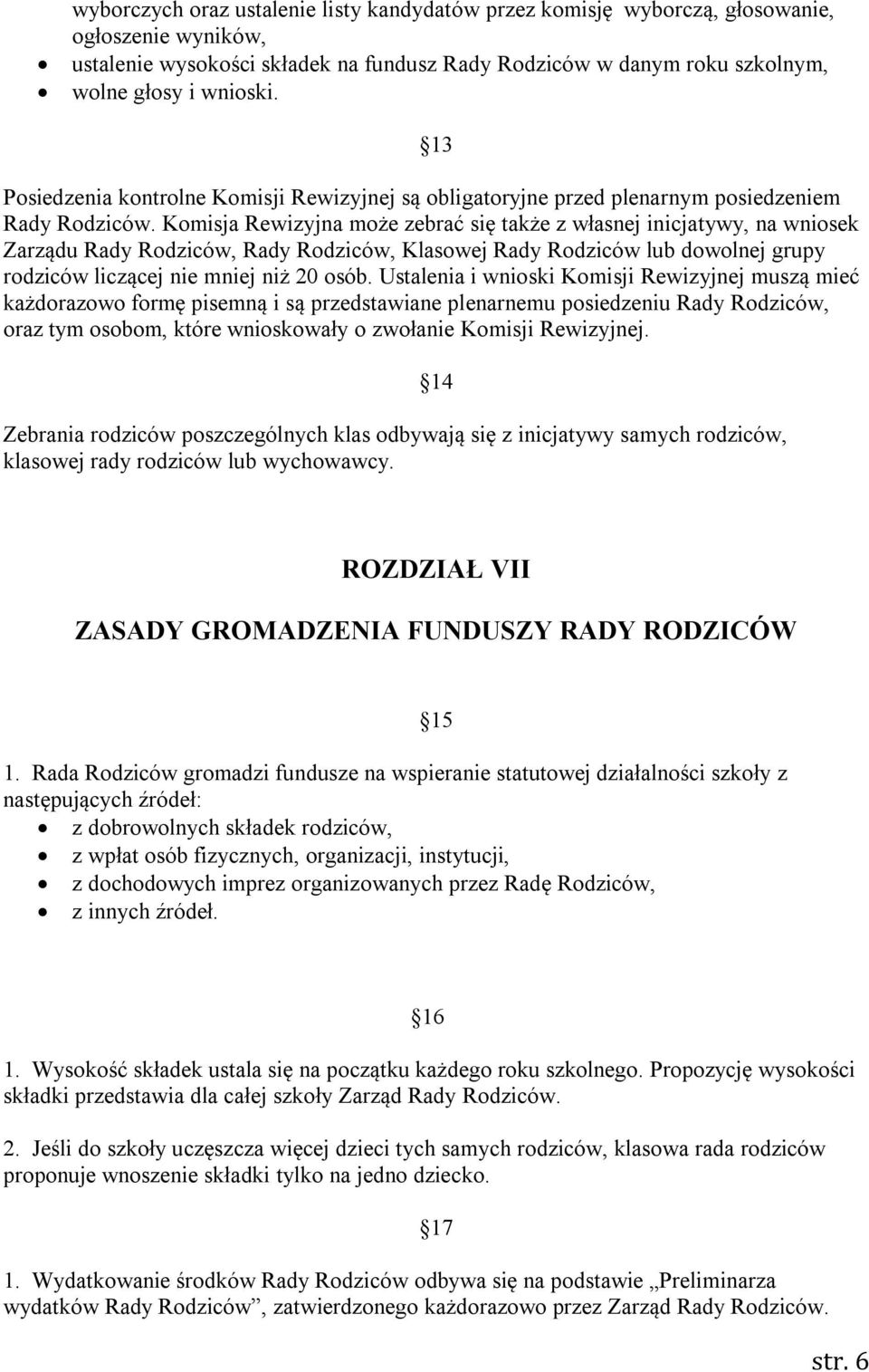 Komisja Rewizyjna może zebrać się także z własnej inicjatywy, na wniosek Zarządu Rady Rodziców, Rady Rodziców, Klasowej Rady Rodziców lub dowolnej grupy rodziców liczącej nie mniej niż 20 osób.