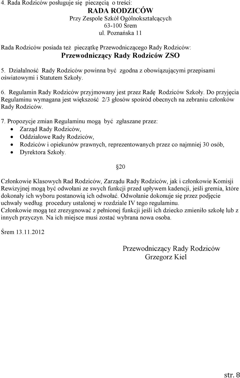 Działalność Rady Rodziców powinna być zgodna z obowiązującymi przepisami oświatowymi i Statutem Szkoły. 6. Regulamin Rady Rodziców przyjmowany jest przez Radę Rodziców Szkoły.