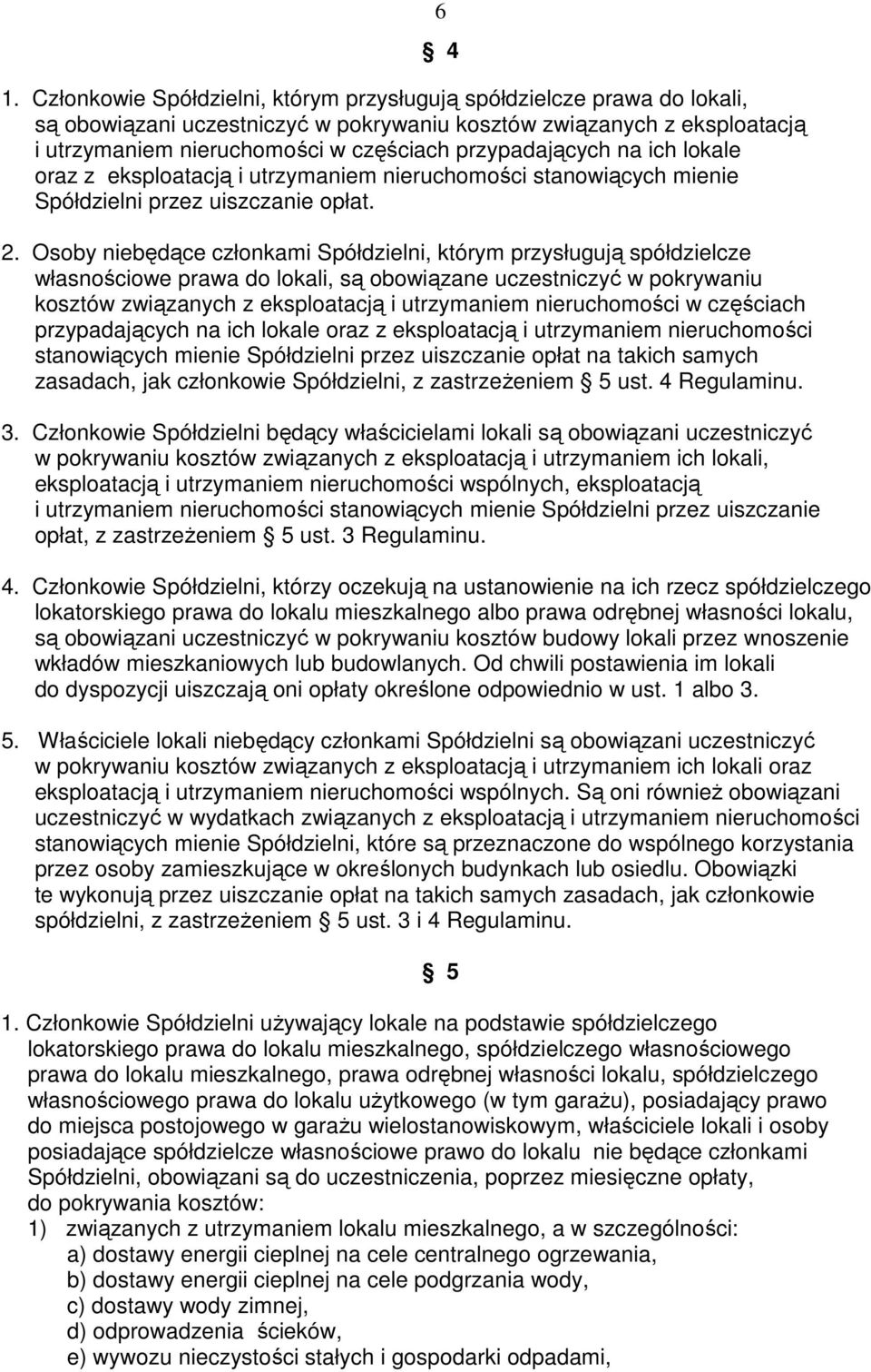 Osoby niebędące członkami Spółdzielni, którym przysługują spółdzielcze własnościowe prawa do lokali, są obowiązane uczestniczyć w pokrywaniu kosztów związanych z eksploatacją i utrzymaniem