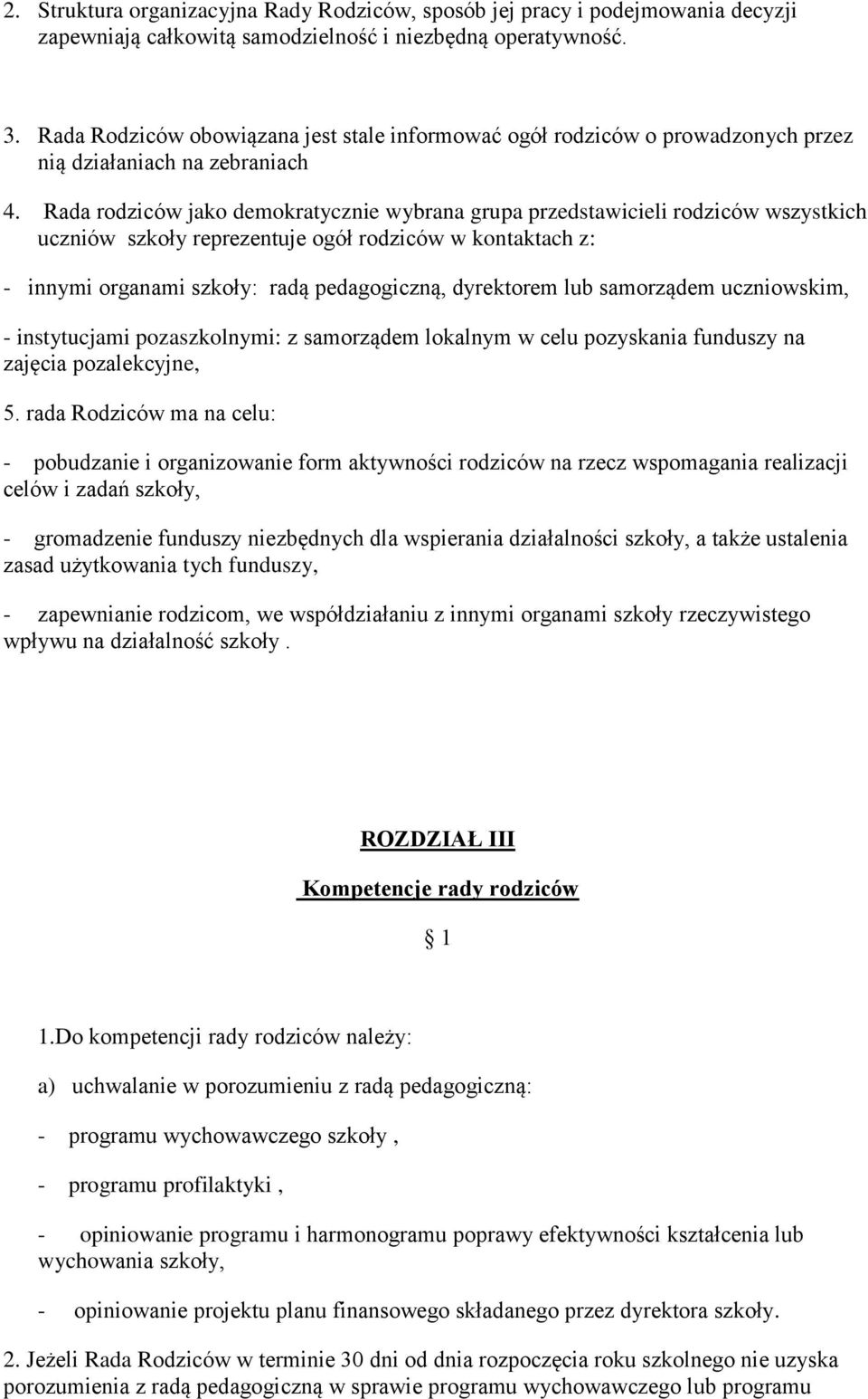 Rada rodziców jako demokratycznie wybrana grupa przedstawicieli rodziców wszystkich uczniów szkoły reprezentuje ogół rodziców w kontaktach z: - innymi organami szkoły: radą pedagogiczną, dyrektorem