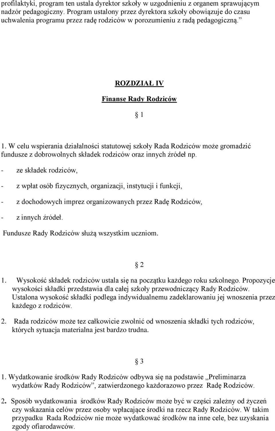 W celu wspierania działalności statutowej szkoły Rada Rodziców może gromadzić fundusze z dobrowolnych składek rodziców oraz innych źródeł np.