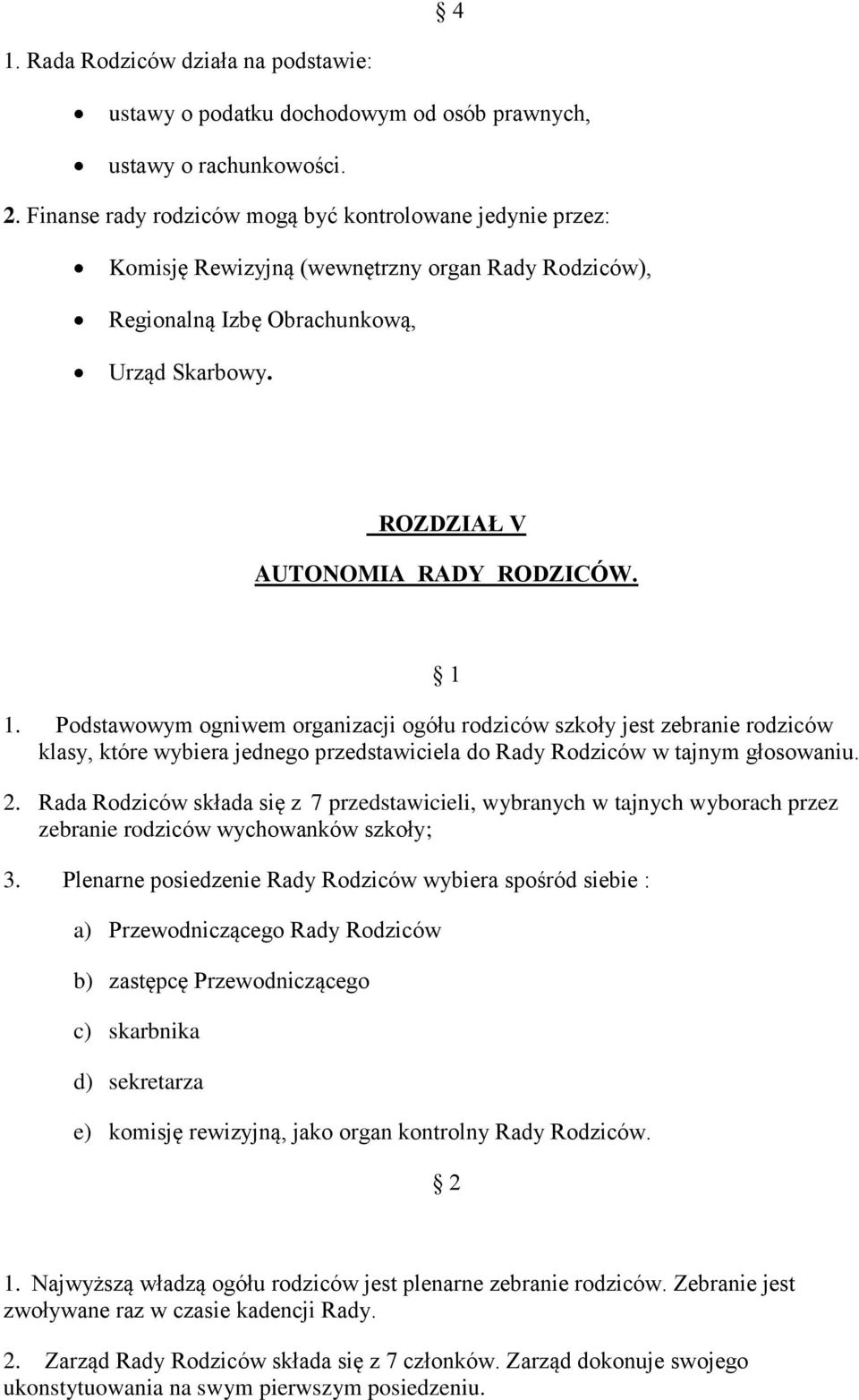 Podstawowym ogniwem organizacji ogółu rodziców szkoły jest zebranie rodziców klasy, które wybiera jednego przedstawiciela do Rady Rodziców w tajnym głosowaniu. 2.