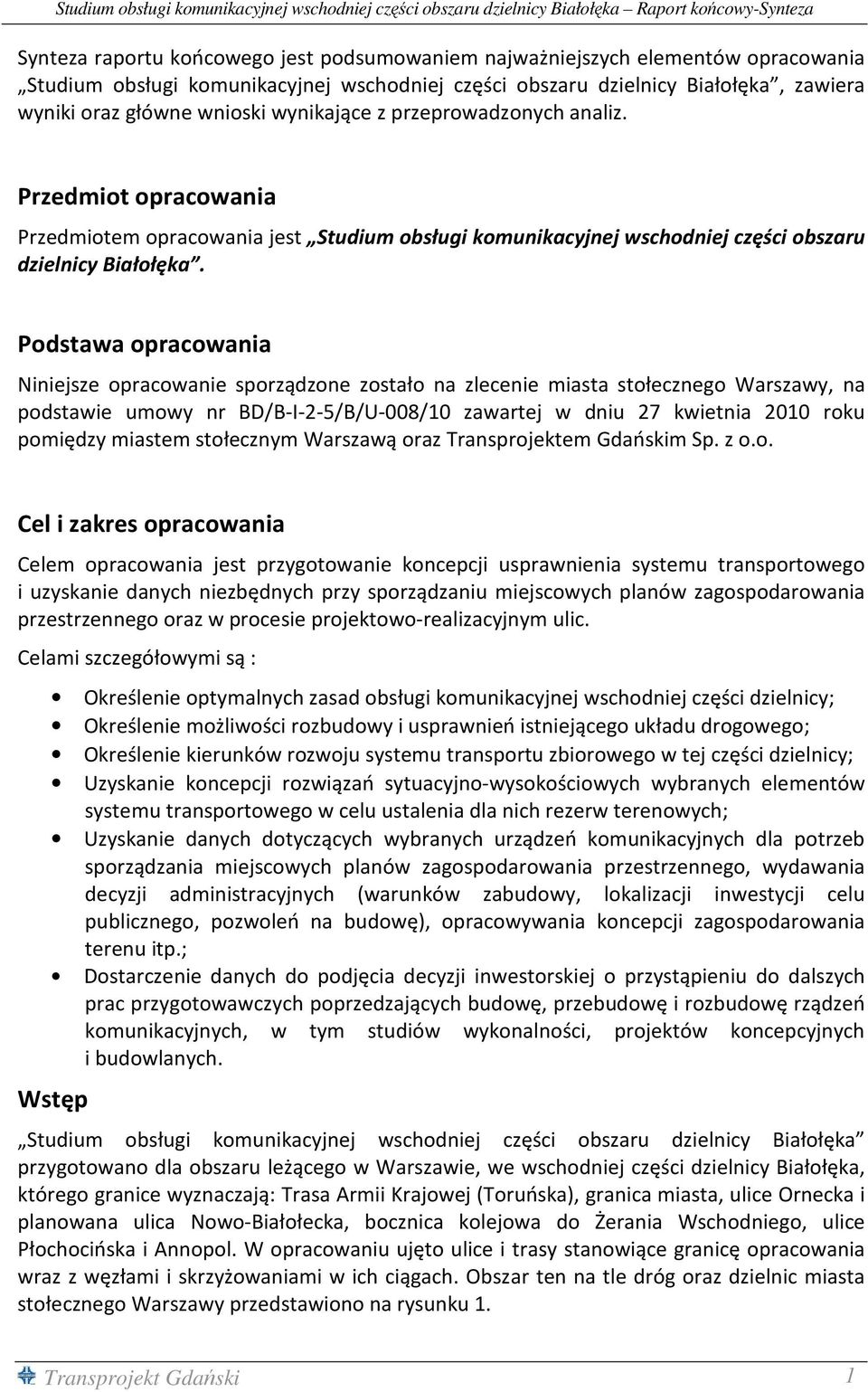 Podstawa opracowania Niniejsze opracowanie sporządzone zostało na zlecenie miasta stołecznego Warszawy, na podstawie umowy nr BD/B-I-2-5/B/U-008/10 zawartej w dniu 27 kwietnia 2010 roku pomiędzy