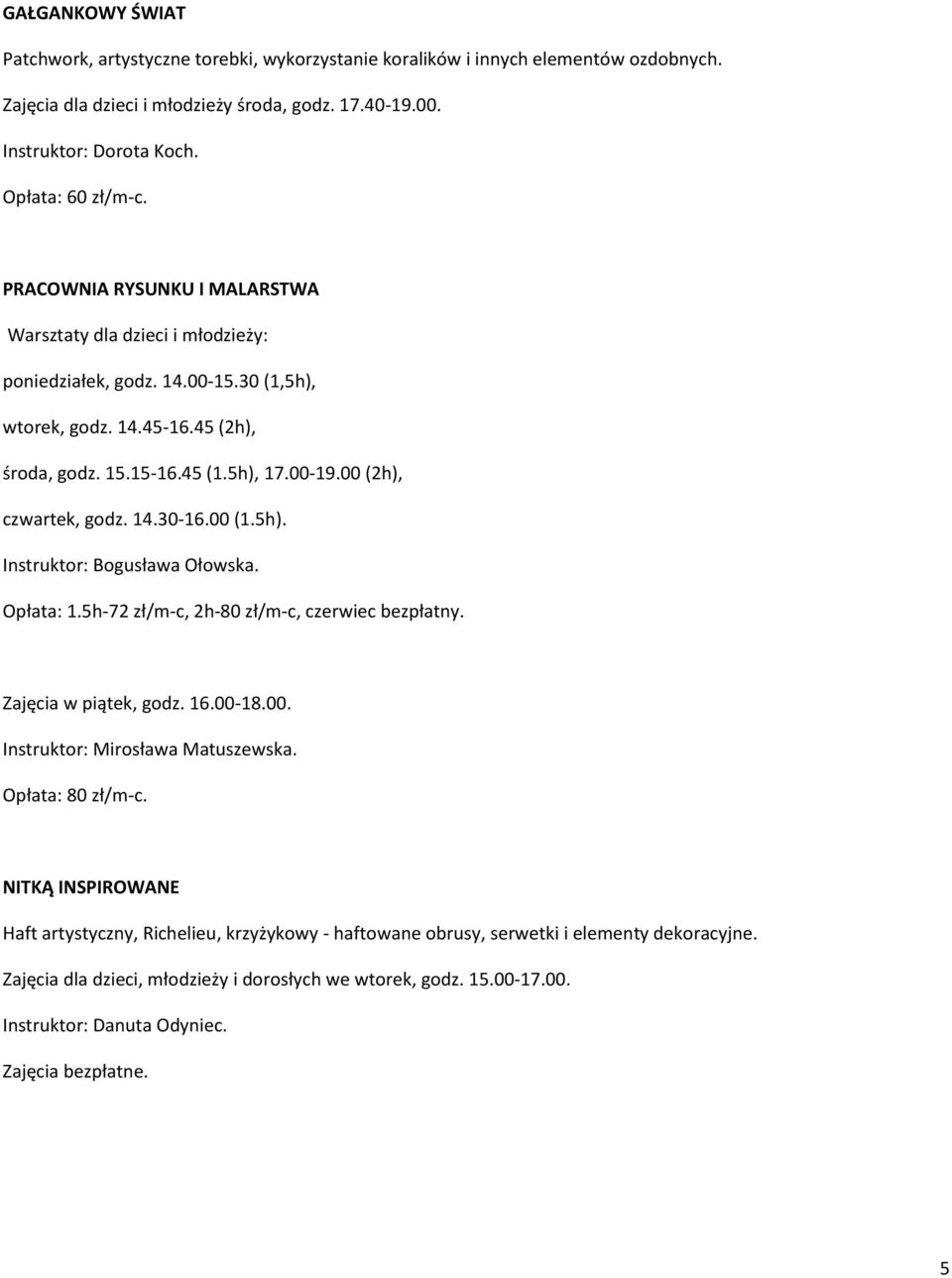 00 (2h), czwartek, godz. 14.30-16.00 (1.5h). Instruktor: Bogusława Ołowska. Opłata: 1.5h-72 zł/m-c, 2h-80 zł/m-c, czerwiec bezpłatny. Zajęcia w piątek, godz. 16.00-18.00. Instruktor: Mirosława Matuszewska.