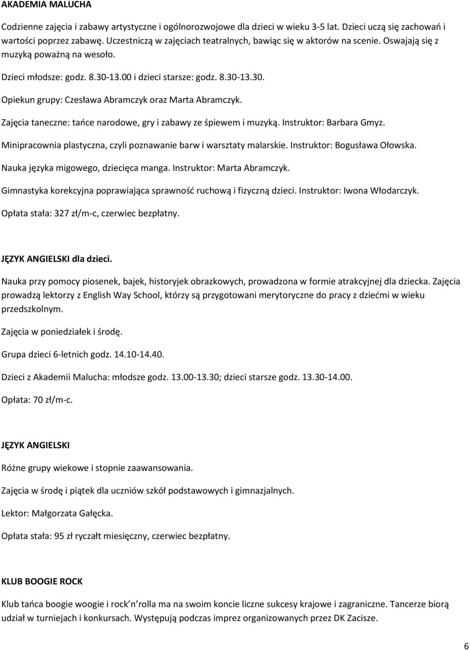 Zajęcia taneczne: tańce narodowe, gry i zabawy ze śpiewem i muzyką. Instruktor: Barbara Gmyz. Minipracownia plastyczna, czyli poznawanie barw i warsztaty malarskie. Instruktor: Bogusława Ołowska.