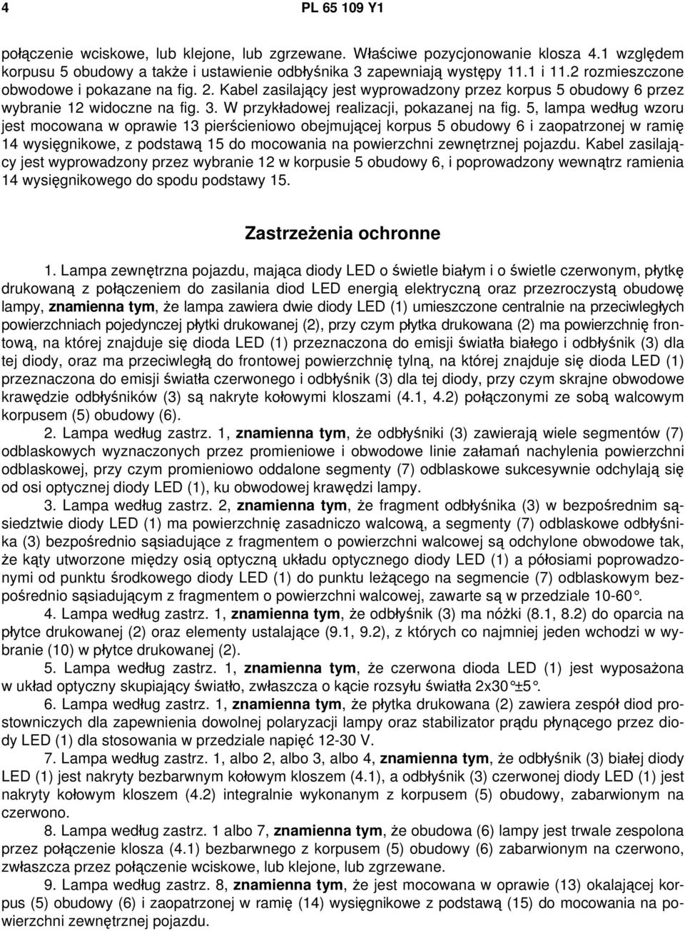 5, lampa według wzoru jest mocowana w oprawie 13 pierścieniowo obejmującej korpus 5 obudowy 6 i zaopatrzonej w ramię 14 wysięgnikowe, z podstawą 15 do mocowania na powierzchni zewnętrznej pojazdu.