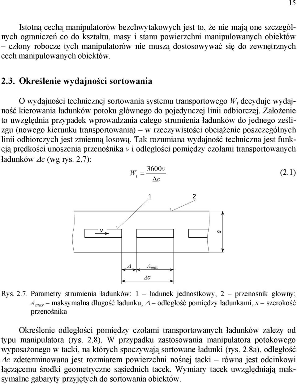 Określenie wydajności sortowania O wydajności technicznej sortowania systemu transortowego W t decyduje wydajność kierowania ładunków otoku głównego do ojedynczej linii odbiorczej.