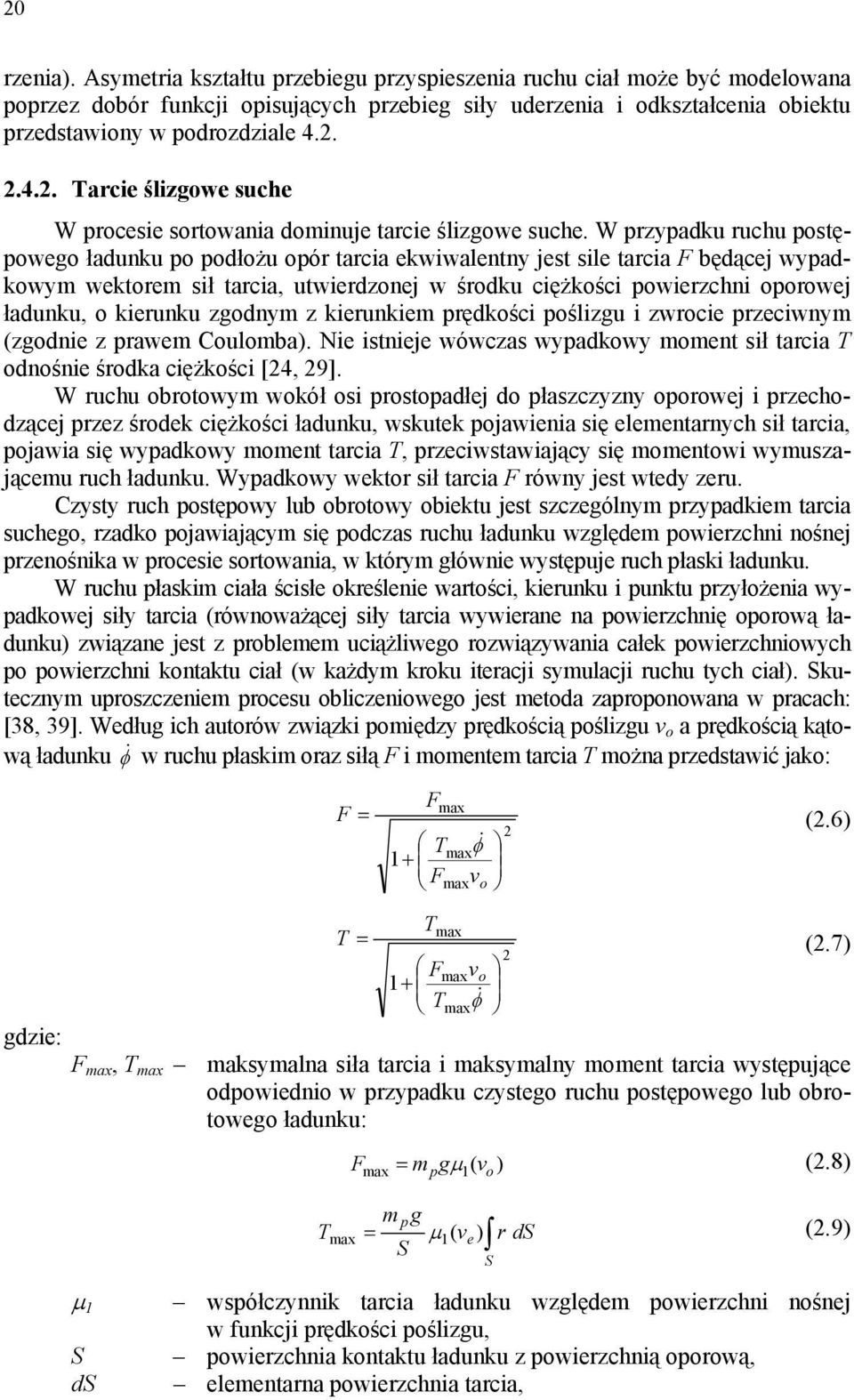 W rzyadku ruchu ostęowego ładunku o odłożu oór tarcia ekwiwalentny jest sile tarcia F będącej wyadkowym wektorem sił tarcia, utwierdzonej w środku ciężkości owierzchni oorowej ładunku, o kierunku