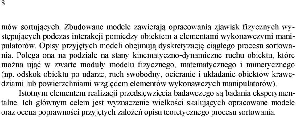 Polega ona na odziale na stany kinematyczno-dynamiczne ruchu obiektu, które można ująć w zwarte moduły modelu fizycznego, matematycznego i numerycznego (n.