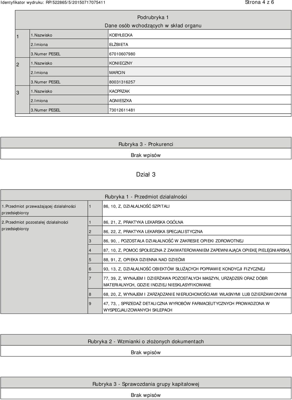 Przedmiot pozostałej działalności przedsiębiorcy 1 86, 10, Z, DZIAŁALNOŚĆ SZPITALI 1 86, 21, Z, PRAKTYKA LEKARSKA OGÓLNA 2 86, 22, Z, PRAKTYKA LEKARSKA SPECJALISTYCZNA 3 86, 90,, POZOSTAŁA