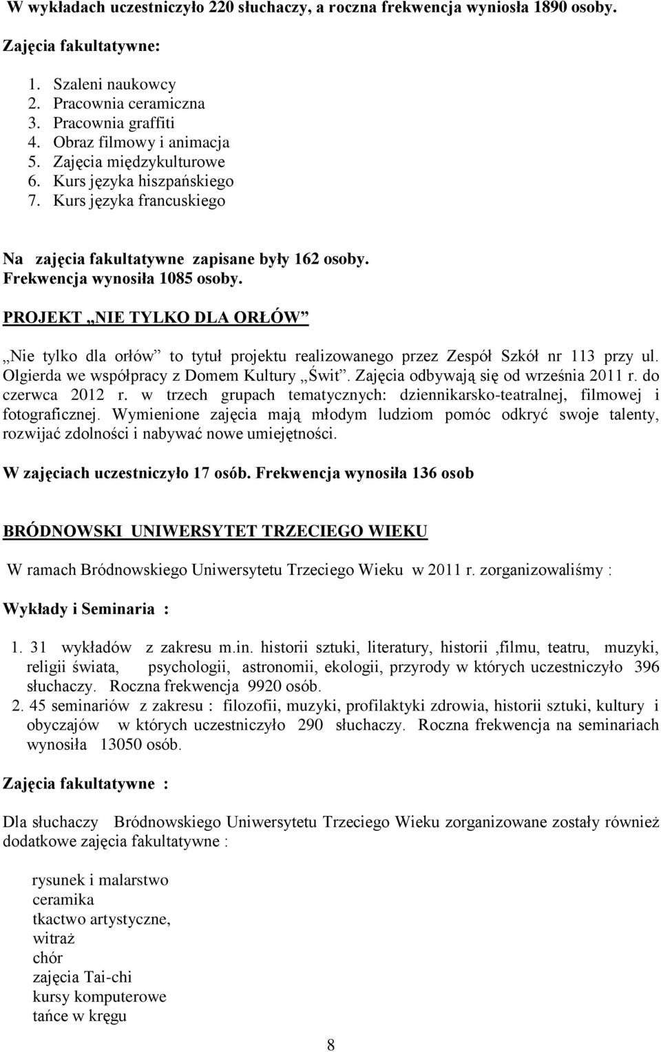 PROJEKT NIE TYLKO DLA ORŁÓW Nie tylko dla orłów to tytuł projektu realizowanego przez Zespół Szkół nr 113 przy ul. Olgierda we współpracy z Domem Kultury Świt. Zajęcia odbywają się od września 2011 r.