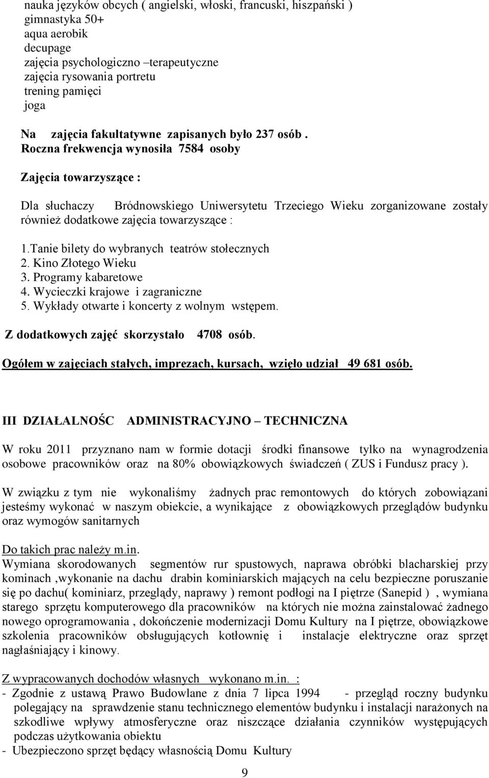 Roczna frekwencja wynosiła 7584 osoby Zajęcia towarzyszące : Dla słuchaczy Bródnowskiego Uniwersytetu Trzeciego Wieku zorganizowane zostały również dodatkowe zajęcia towarzyszące : 1.