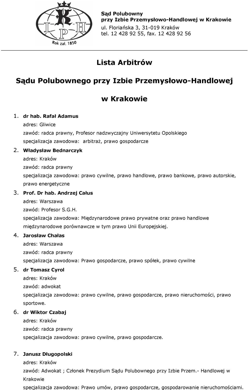 Władysław Bednarczyk specjalizacja zawodowa: prawo cywilne, prawo handlowe, prawo bankowe, prawo autorskie, prawo energetyczne 3. Prof. Dr hab. Andrzej Całus zawód: Profesor S.G.H.