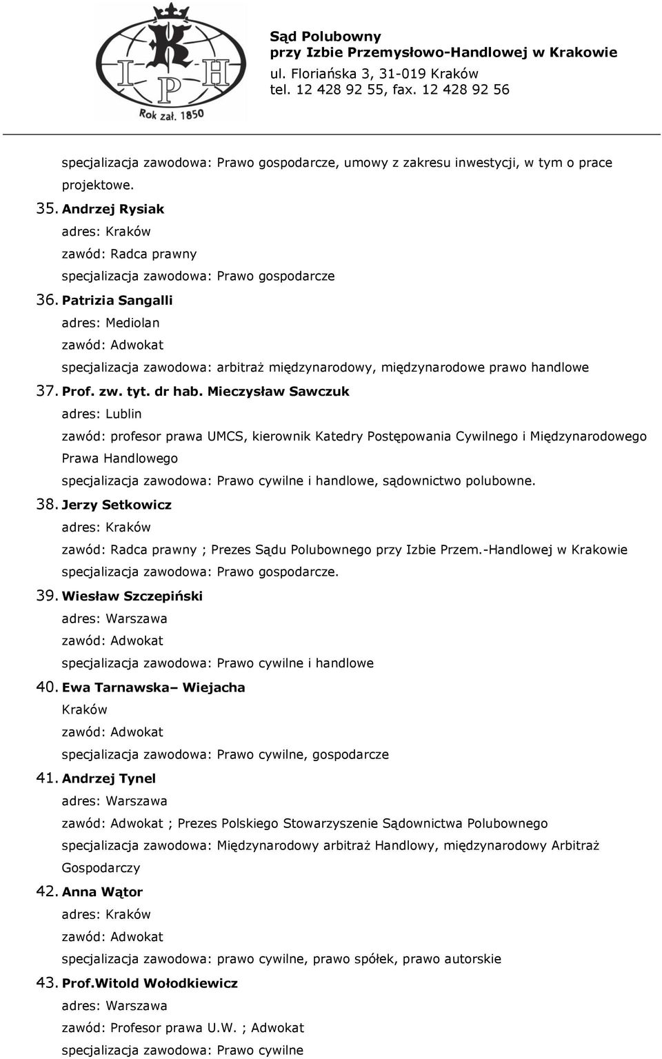 Mieczysław Sawczuk adres: Lublin zawód: profesor prawa UMCS, kierownik Katedry Postępowania Cywilnego i Międzynarodowego Prawa Handlowego i handlowe, sądownictwo polubowne. 38.