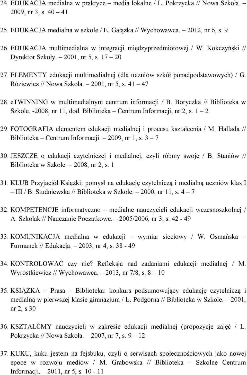 Róziewicz // Nowa Szkoła. 2001, nr 5, s. 41 47 28. etwinning w multimedialnym centrum informacji / B. Boryczka // Biblioteka w Szkole. -2008, nr 11, dod. Biblioteka Centrum Informacji, nr 2, s.