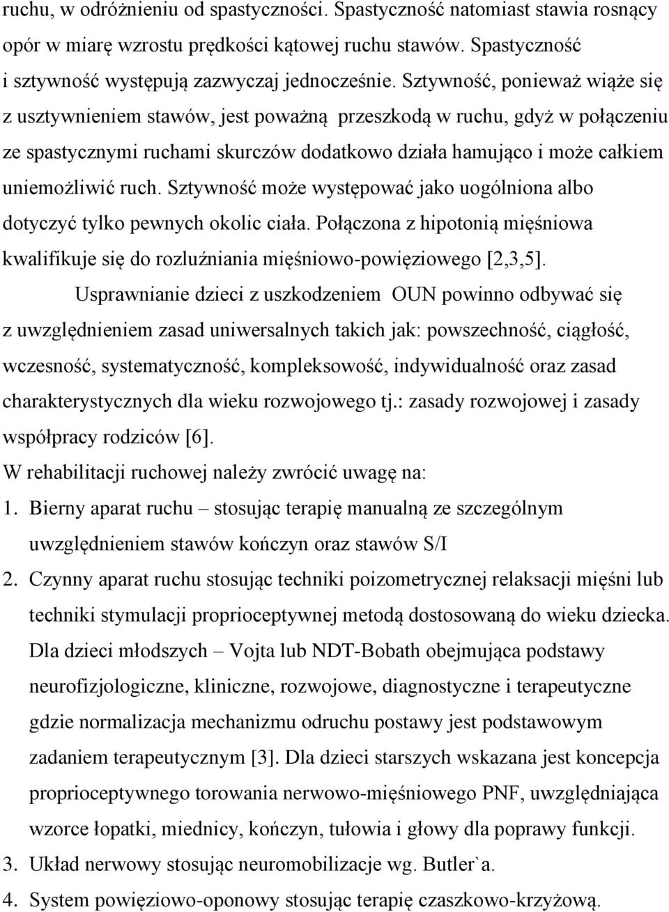 Sztywność może występować jako uogólniona albo dotyczyć tylko pewnych okolic ciała. Połączona z hipotonią mięśniowa kwalifikuje się do rozluźniania mięśniowo-powięziowego [2,3,5].