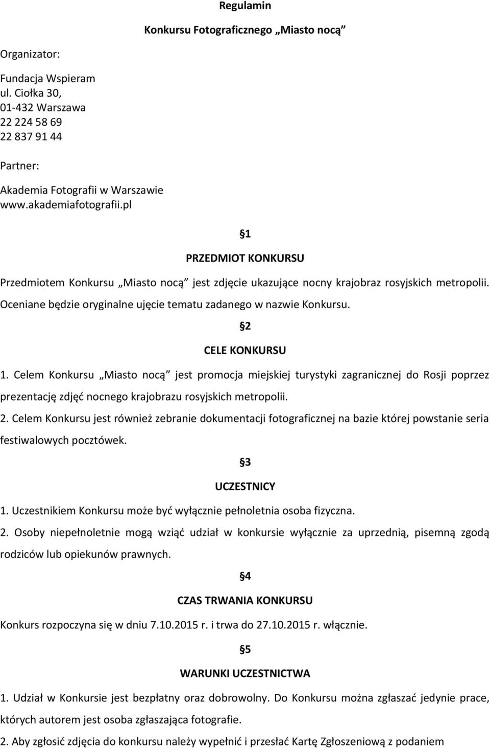 2 CELE KONKURSU 1. Celem Konkursu Miasto nocą jest promocja miejskiej turystyki zagranicznej do Rosji poprzez prezentację zdjęć nocnego krajobrazu rosyjskich metropolii. 2.