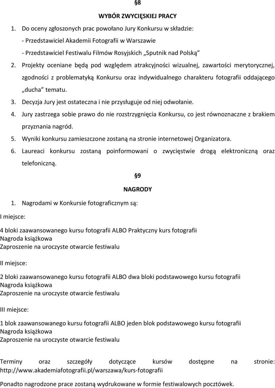 Projekty oceniane będą pod względem atrakcyjności wizualnej, zawartości merytorycznej, zgodności z problematyką Konkursu oraz indywidualnego charakteru fotografii oddającego ducha tematu. 3.