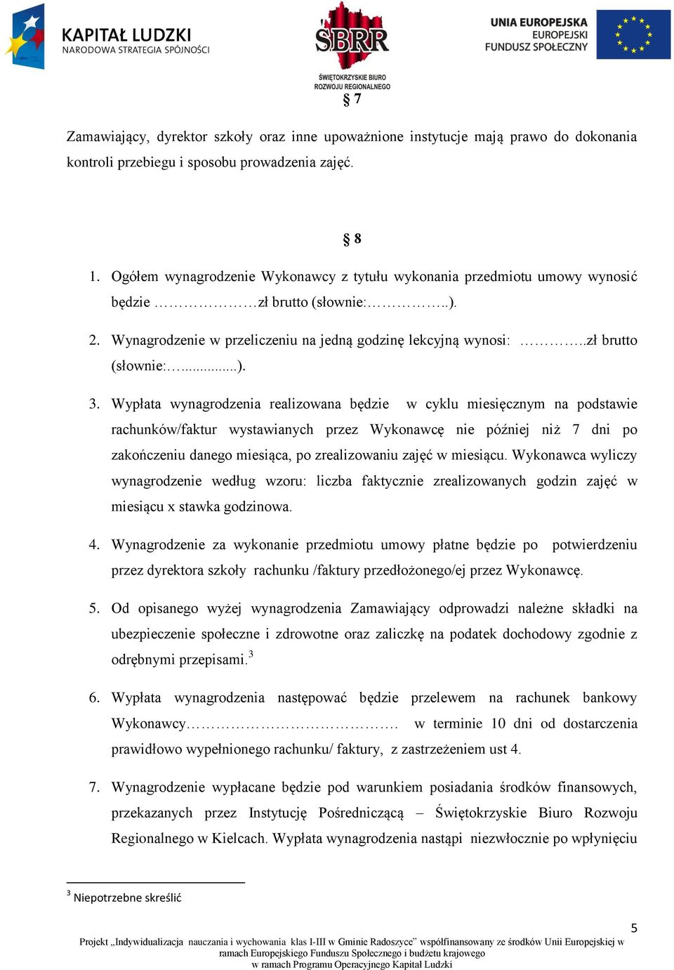 Wypłata wynagrodzenia realizowana będzie w cyklu miesięcznym na podstawie rachunków/faktur wystawianych przez Wykonawcę nie później niż 7 dni po zakończeniu danego miesiąca, po zrealizowaniu zajęć w