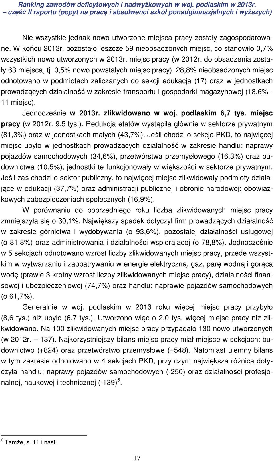 28,8% nieobsadzonych miejsc odnotowano w podmiotach zaliczanych do sekcji edukacja (17) oraz w jednostkach prowadzących działalność w zakresie transportu i gospodarki magazynowej (18,6% - 11 miejsc).