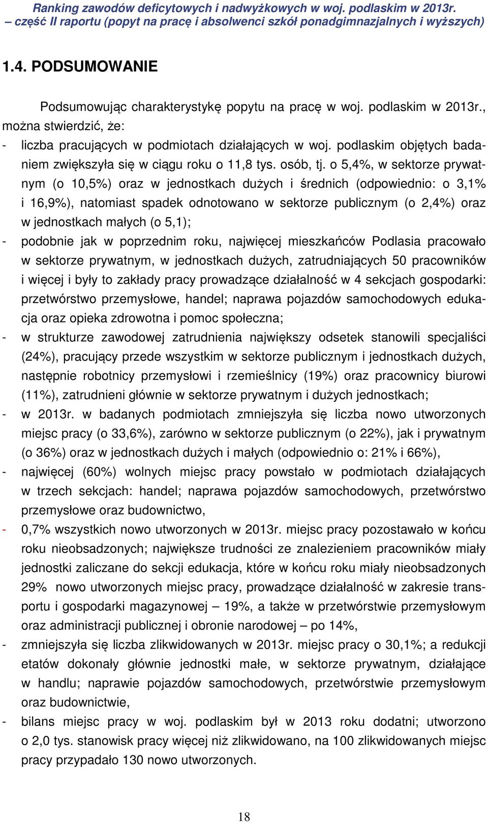 o 5,4%, w sektorze prywatnym (o 10,5%) oraz w jednostkach dużych i średnich (odpowiednio: o 3,1% i 16,9%), natomiast spadek odnotowano w sektorze publicznym (o 2,4%) oraz w jednostkach małych (o