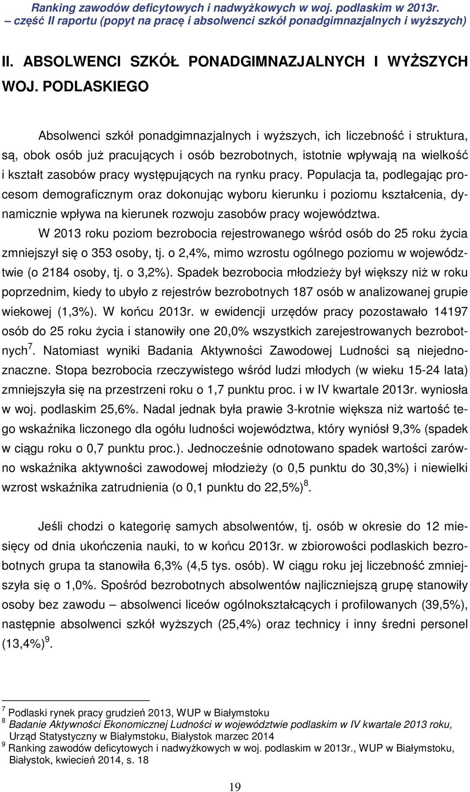 występujących na rynku pracy. Populacja ta, podlegając procesom demograficznym oraz dokonując wyboru kierunku i poziomu kształcenia, dynamicznie wpływa na kierunek rozwoju zasobów pracy województwa.