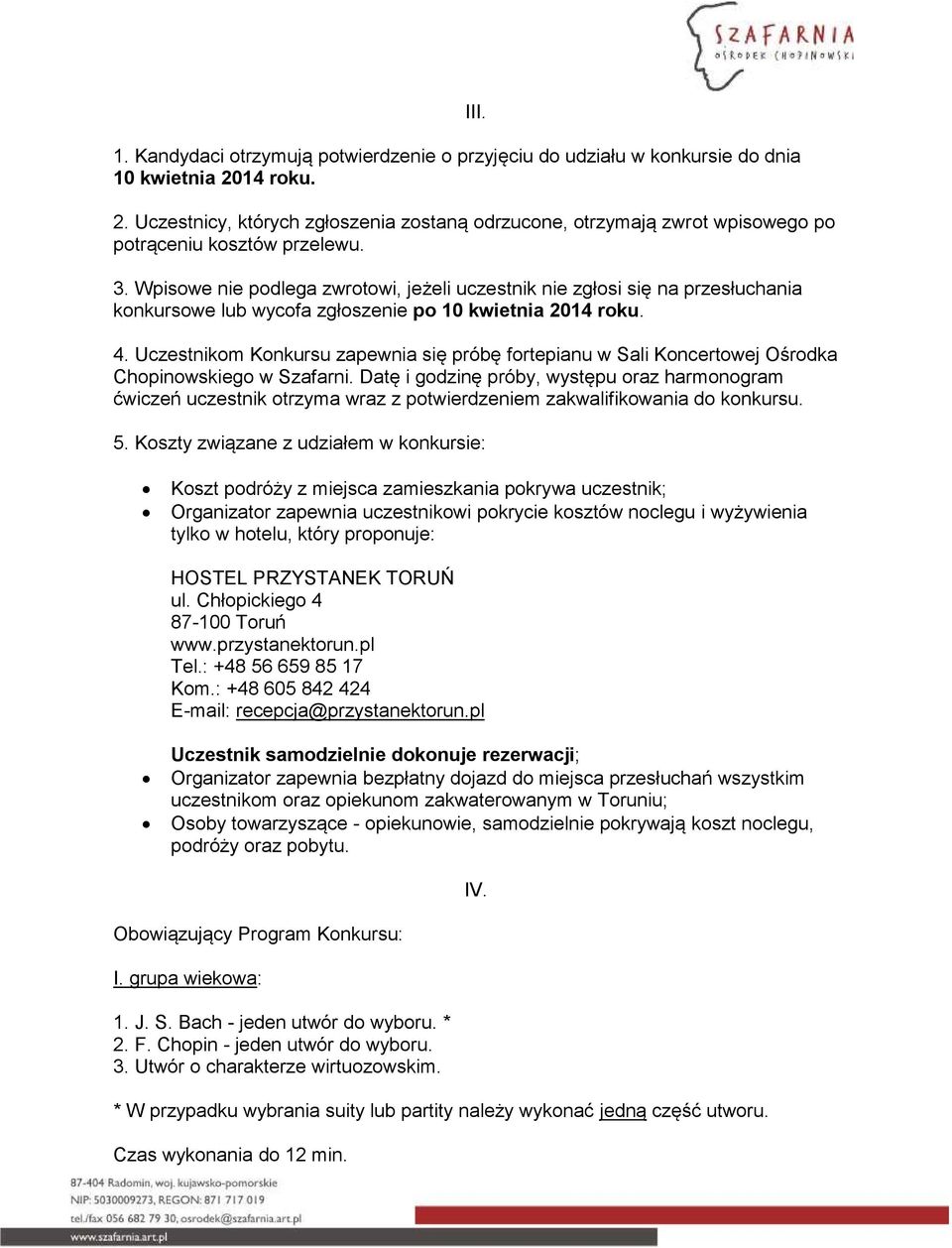 Wpisowe nie podlega zwrotowi, jeżeli uczestnik nie zgłosi się na przesłuchania konkursowe lub wycofa zgłoszenie po 10 kwietnia 2014 roku. 4.