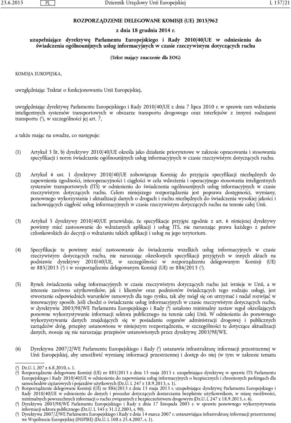 EOG) KOMISJA EUROPEJSKA, uwzględniając Traktat o funkcjonowaniu Unii Europejskiej, uwzględniając dyrektywę Parlamentu Europejskiego i Rady 2010/40/UE z dnia 7 lipca 2010 r.