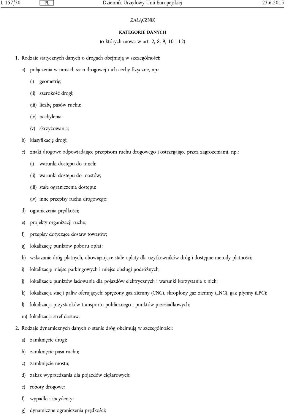 : (i) geometrię; (ii) szerokość drogi; (iii) liczbę pasów ruchu; (iv) nachylenia; (v) skrzyżowania; b) klasyfikację drogi; c) znaki drogowe odpowiadające przepisom ruchu drogowego i ostrzegające