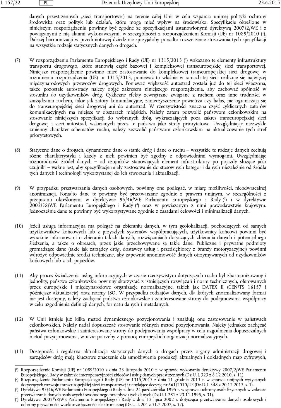 Komisji (UE) nr 1089/2010 ( 1 ). Dalszej harmonizacji w przedmiotowej dziedzinie sprzyjałoby ponadto rozszerzenie stosowania tych specyfikacji na wszystkie rodzaje statycznych danych o drogach.