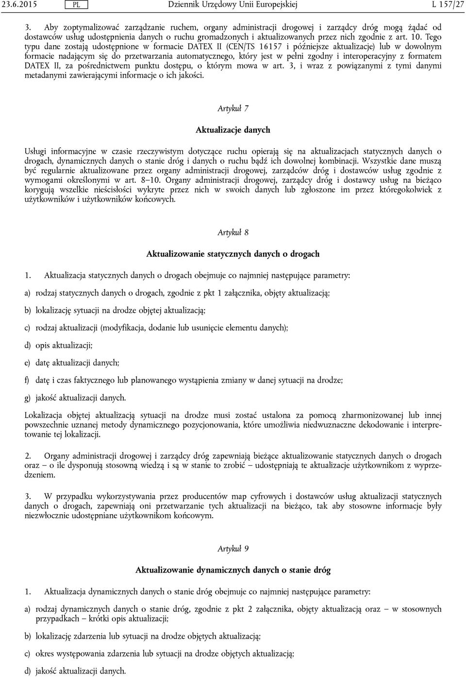 10. Tego typu dane zostają udostępnione w formacie DATEX II (CEN/TS 16157 i późniejsze aktualizacje) lub w dowolnym formacie nadającym się do przetwarzania automatycznego, który jest w pełni zgodny i