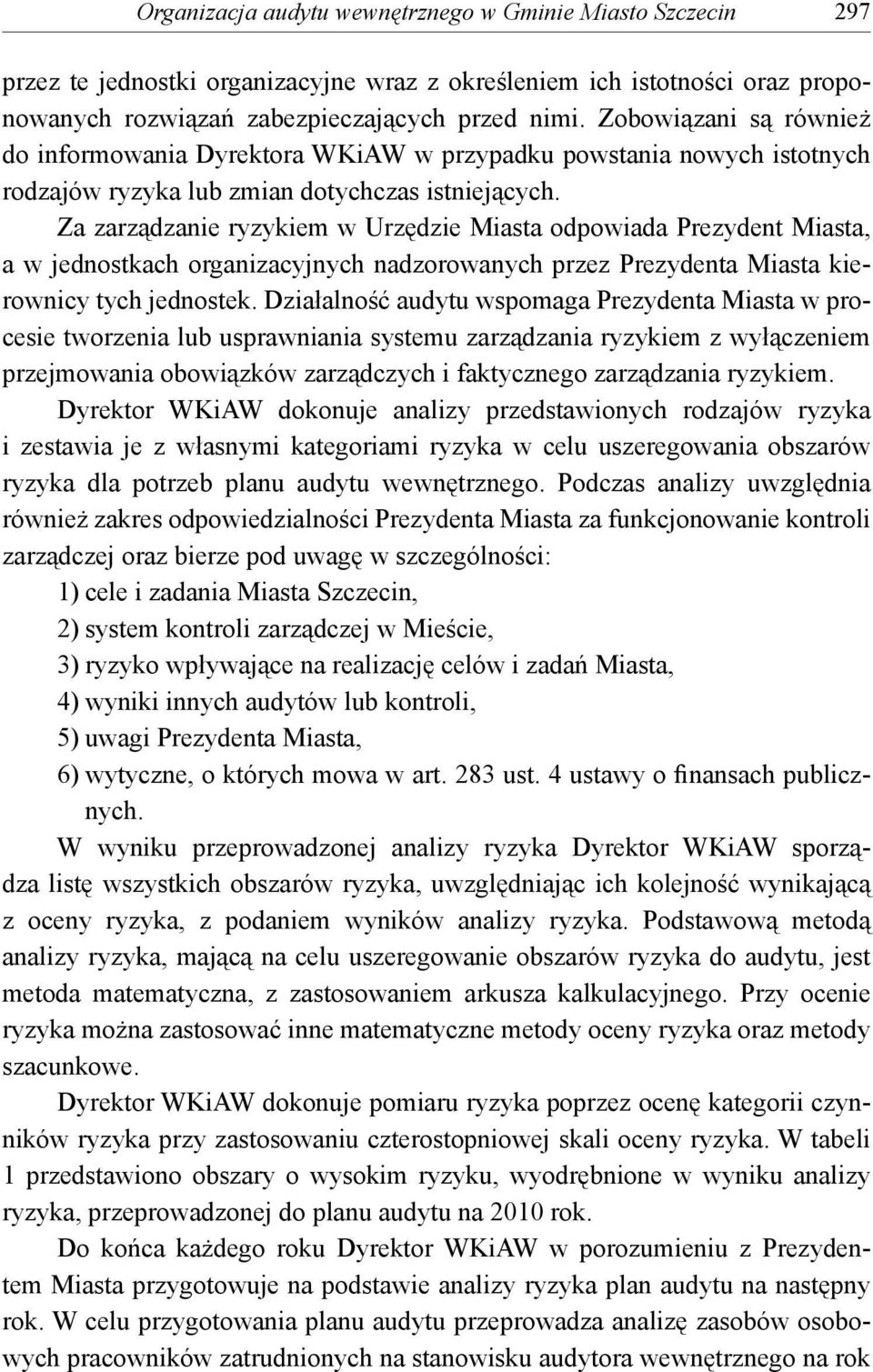 Za zarządzanie ryzykiem w Urzędzie Miasta odpowiada Prezydent Miasta, a w jednostkach organizacyjnych nadzorowanych przez Prezydenta Miasta kierownicy tych jednostek.