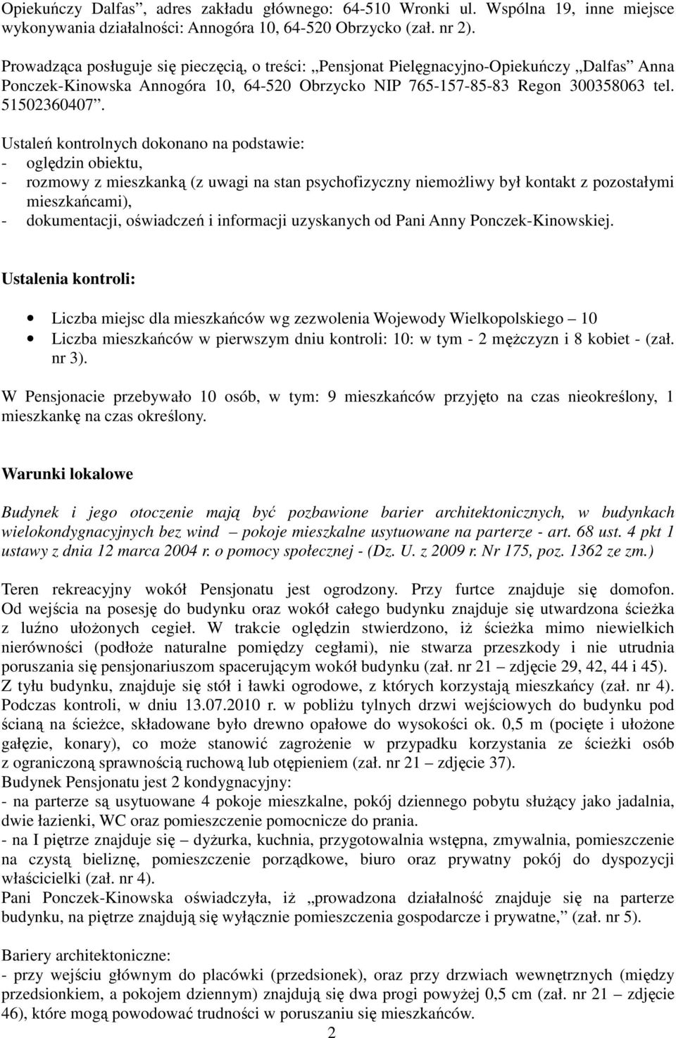 Ustaleń kontrolnych dokonano na podstawie: - oględzin obiektu, - rozmowy z mieszkanką (z uwagi na stan psychofizyczny niemoŝliwy był kontakt z pozostałymi mieszkańcami), - dokumentacji, oświadczeń i