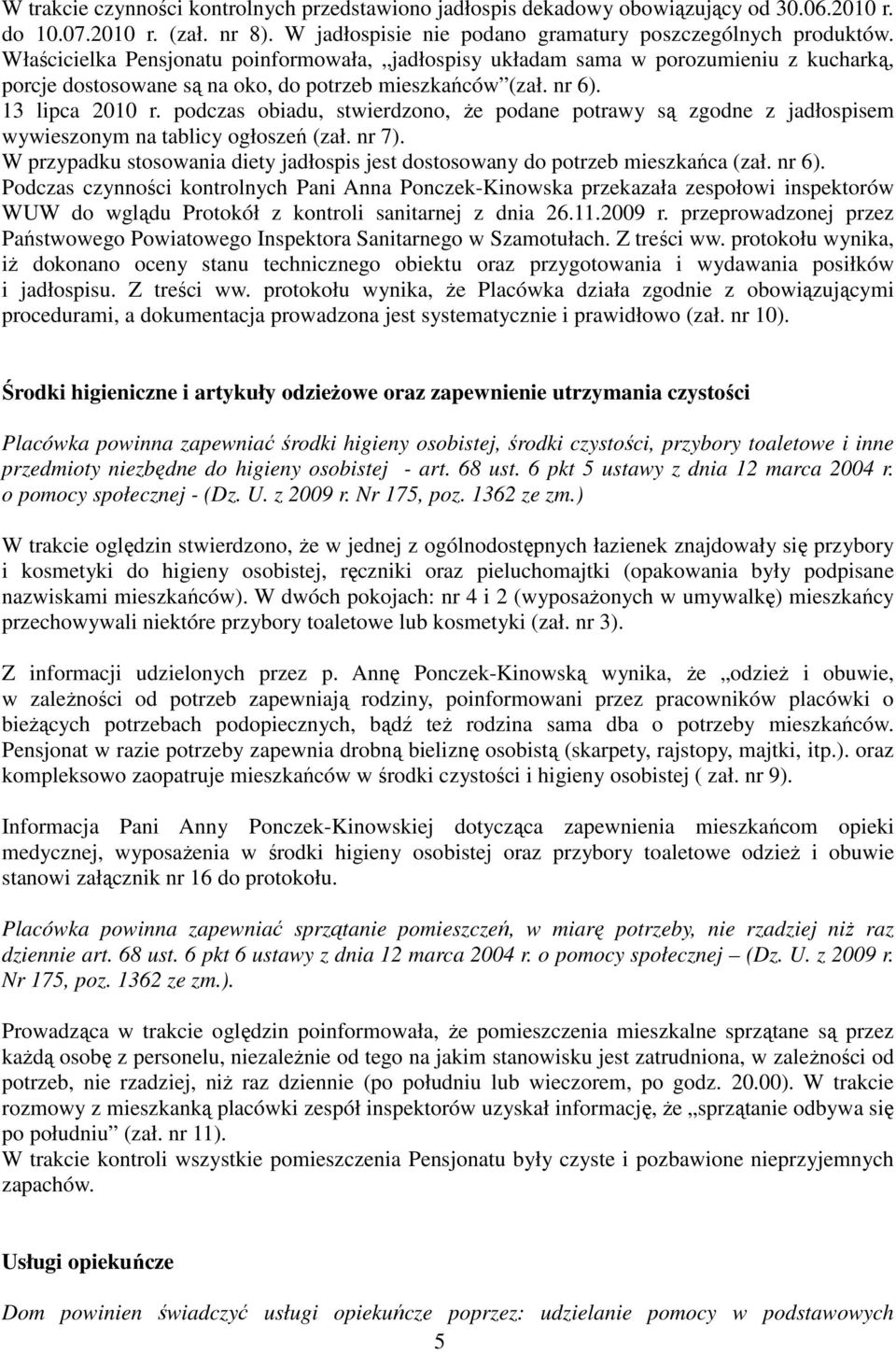 podczas obiadu, stwierdzono, Ŝe podane potrawy są zgodne z jadłospisem wywieszonym na tablicy ogłoszeń (zał. nr 7). W przypadku stosowania diety jadłospis jest dostosowany do potrzeb mieszkańca (zał.