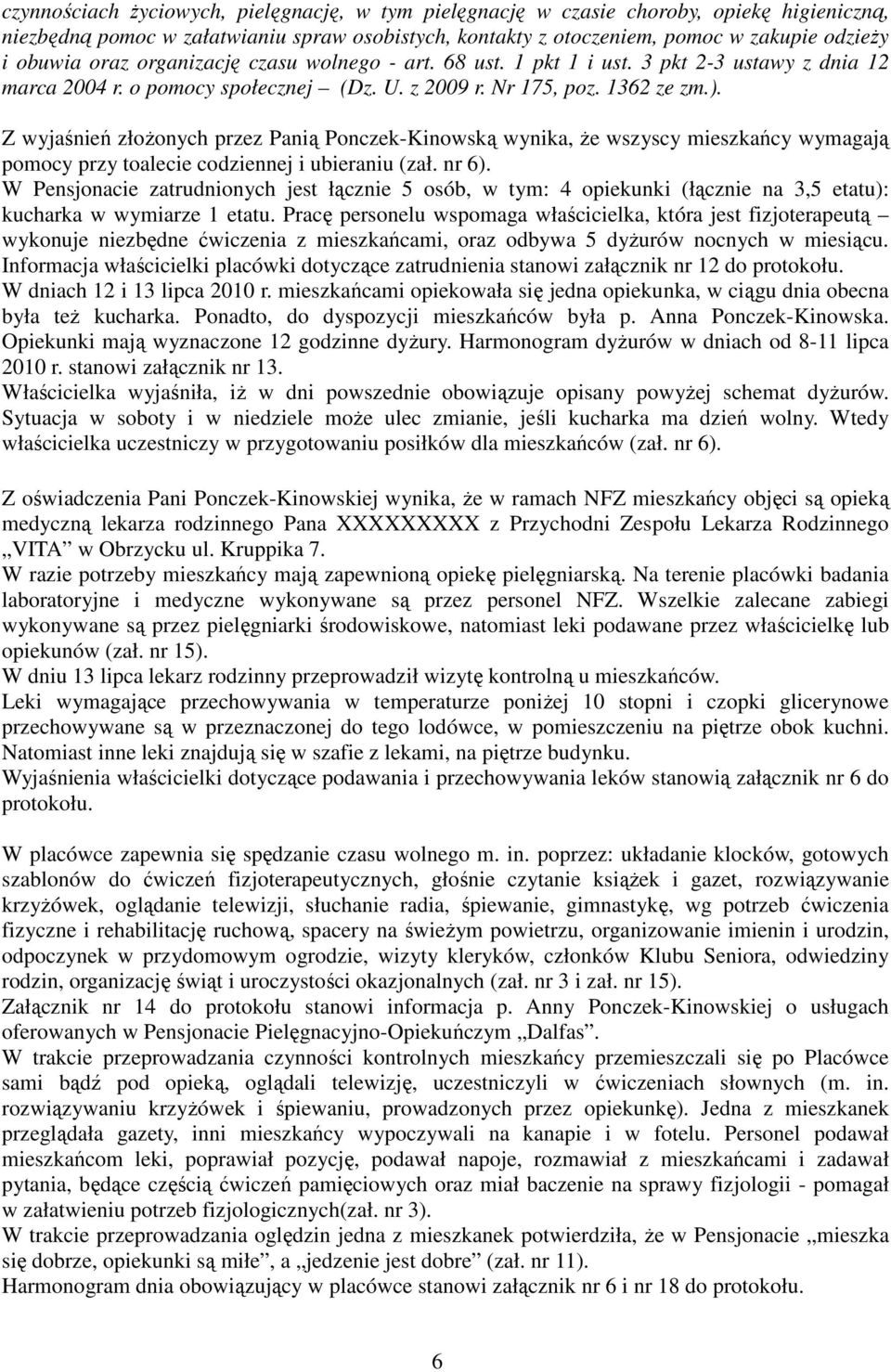 Z wyjaśnień złoŝonych przez Panią Ponczek-Kinowską wynika, Ŝe wszyscy mieszkańcy wymagają pomocy przy toalecie codziennej i ubieraniu (zał. nr 6).