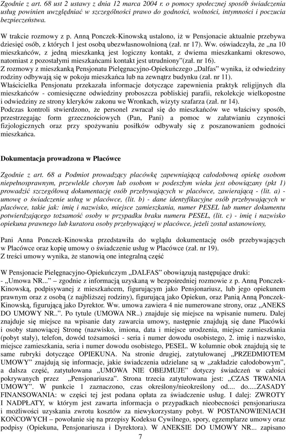 Anną Ponczek-Kinowską ustalono, iŝ w Pensjonacie aktualnie przebywa dziesięć osób, z których 1 jest osobą ubezwłasnowolnioną (zał. nr 17). Ww.