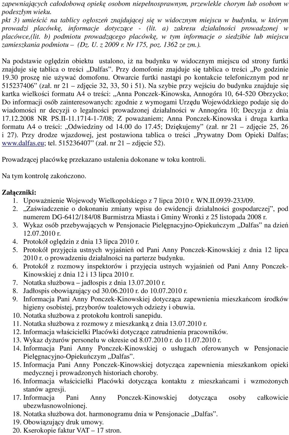 b) podmiotu prowadzącego placówkę, w tym informacje o siedzibie lub miejscu zamieszkania podmiotu (Dz. U. z 2009 r. Nr 175, poz. 1362 ze zm.). Na podstawie oględzin obiektu ustalono, iŝ na budynku w widocznym miejscu od strony furtki znajduje się tablica o treści Dalfas.