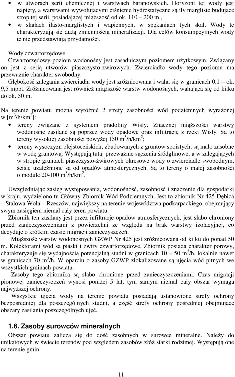 , w skałach ilasto-marglistych i wapiennych, w spękaniach tych skał. Wody te charakteryzują się dużą zmiennością mineralizacji. Dla celów konsumpcyjnych wody te nie przedstawiają przydatności.